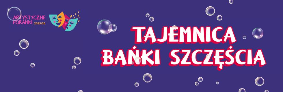 Bańka szczęścia na finał Artystycznych Poranków